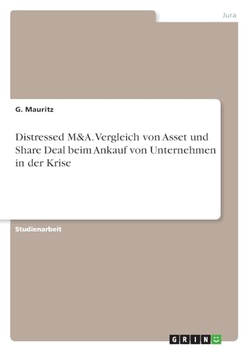 Distressed M&A. Vergleich von Asset und Share Deal beim Ankauf von Unternehmen in der Krise
