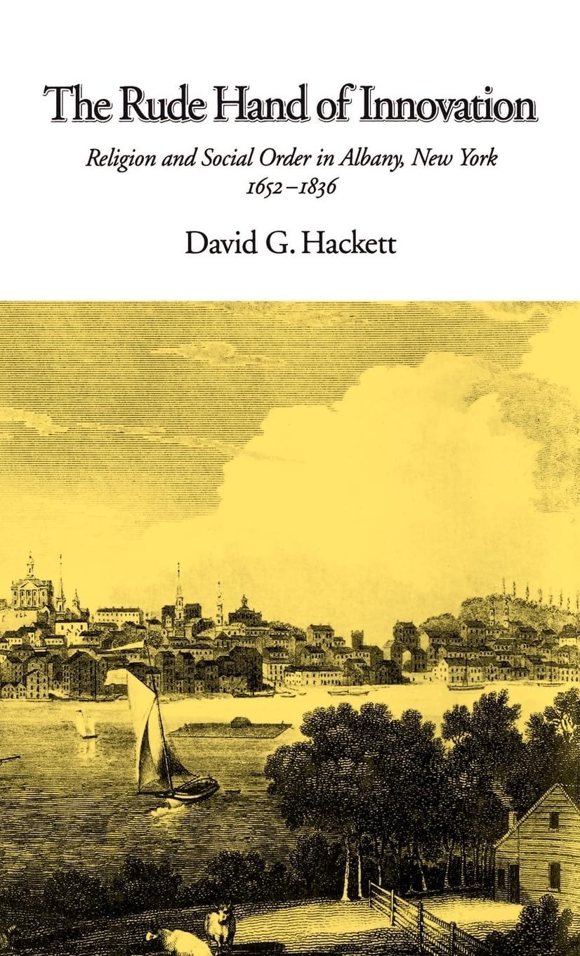 The Rude Hand of Innovation: Religion and Social Order in Albany, New York, 1652-1836 (Religion in America)