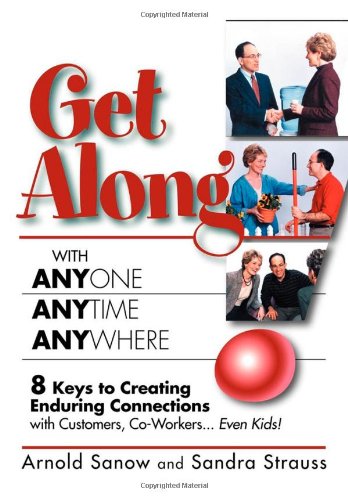 Get Along with Anyone, Anytime, Anywhere!: 8 Keys to Creating Enduring Connections with Customers, Co-Workers, Even Kids!