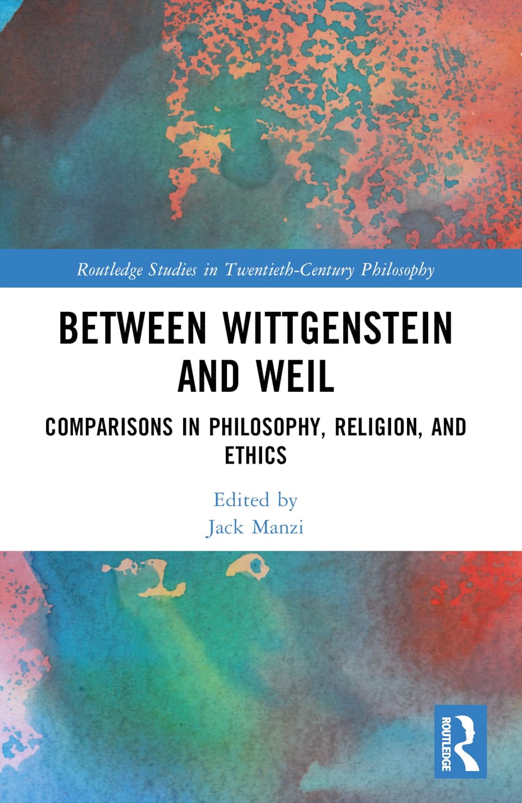 Between Wittgenstein and Weil: Comparisons in Philosophy, Religion, and Ethics (Routledge Studies in Twentieth-Century Philosophy)