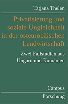 Privatisierung und soziale Ungleichheit in der osteuropäischen Landwirtschaft: Zwei Fallstudien aus Ungarn und Rumänien (Campus Forschung)