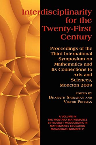 Interdisciplinarity for the 21st Century: Proceedings of the 3rd International Symposium on Mathematics and its connections to the Arts and Sciences, ... Monograph Series in Mathematics Education)