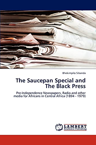 The Saucepan Special and The Black Press: Pre-Independence Newspapers, Radio and other media for Africans in Central Africa (1894 - 1979)