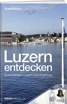 Luzern entdecken: Spaziergänge in Luzern und Umgebung