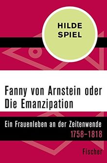 Fanny von Arnstein oder Die Emanzipation: Ein Frauenleben an der Zeitenwende 1758-1818