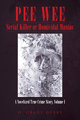 Pee Wee Serial Killer or Homicidal Maniac: A Novelized True Crime Story, Volume I