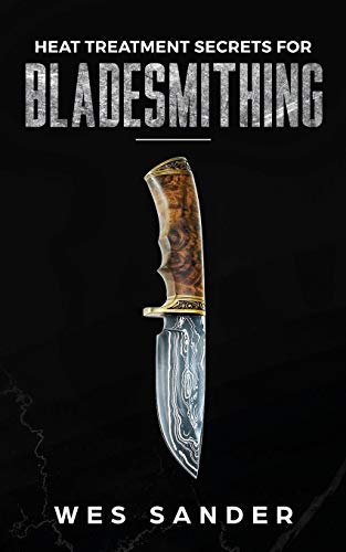 Wes Sander Heat Treatment Secrets For Bladesmithing