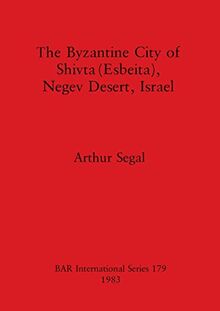 The Byzantine City of Shivta (Esbeita), Negev Desert, Israel (BAR International)