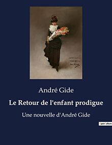 Le Retour de l'enfant prodigue : Une nouvelle d'André Gide