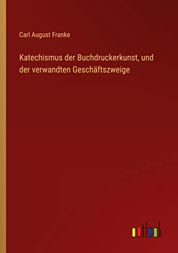 Katechismus der Buchdruckerkunst, und der verwandten Geschäftszweige