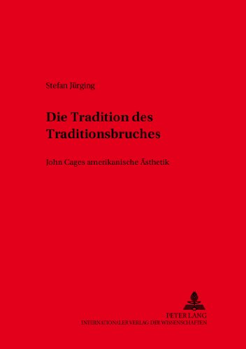 Die Tradition des Traditionsbruches: John Cages amerikanische Ästhetik (Beiträge aus Anglistik und Amerikanistik)