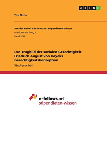 Das Trugbild der sozialen Gerechtigkeit. Friedrich August von Hayeks Gerechtigkeitskonzeption