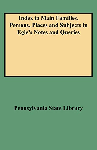 Index to Main Families, Persons, Places and Subjects in Egle's Notes and Queries