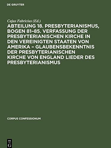 Abteilung 18. Presbyterianismus, Bogen 81¿85. Verfassung der Presbyterianischen Kirche in den Vereinigten Staaten von Amerika ¿ Glaubensbekenntnis der ... von England Lieder des Presbyterianismus