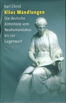 Klios Wandlungen: Die deutsche Althistorie vom Neuhumanismus bis zur Gegenwart