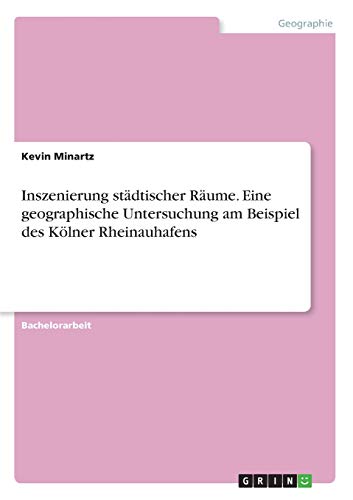 Inszenierung städtischer Räume. Eine geographische Untersuchung am Beispiel des Kölner Rheinauhafens