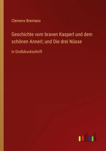 Geschichte vom braven Kasperl und dem schönen Annerl; und Die drei Nüsse: in Großdruckschrift