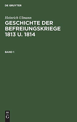 Geschichte der Befreiungskriege 1813 u. 1814 (Heinrich Ulmann: Geschichte der Befreiungskriege 1813 u. 1814)