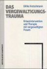 Das Vergewaltigungstrauma: Krisenintervention und Therapie mit vergewaltigten Frauen