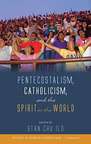 Pentecostalism, Catholicism, and the Spirit in the World (Studies in World Catholicism, Band 8)