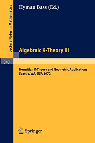 Algebraic K-Theory III. Proceedings of the Conference Held at the Seattle Research Center of Battelle Memorial Institute, August 28 - September 8, ... (Lecture Notes in Mathematics, 343, Band 343)