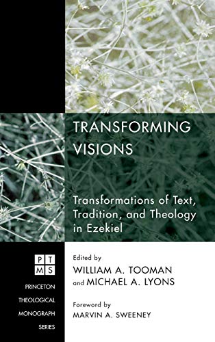 Transforming Visions: Transformations of Text, Tradition, and Theology in Ezekiel (Princeton Theological Monograph)
