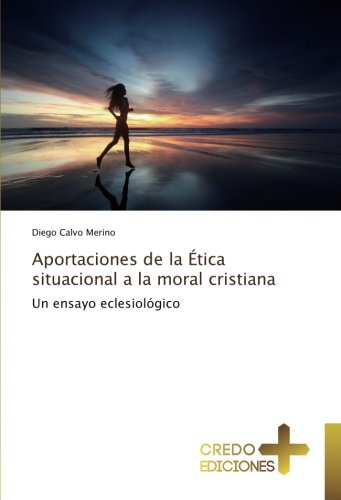 Aportaciones de la Ética situacional a la moral cristiana: Un ensayo eclesiológico