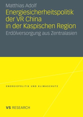 Energiesicherheitspolitik Der V.R. China In Der Kaspischen Region: Erdölversorgung Aus Zentralasien (Energiepolitik und Klimaschutz)