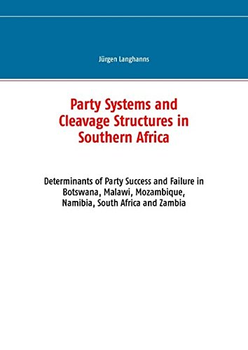 Party Systems and Cleavage Structures in Southern Africa: Determinants of Party Success and Failure in Botswana, Malawi, Mozambique, Namibia, South Africa and Zambia