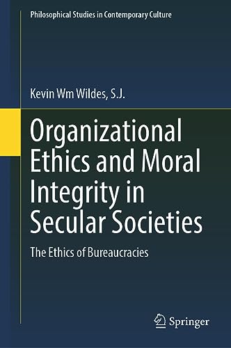 Organizational Ethics and Moral Integrity in Secular Societies: The Ethics of Bureaucracies (Philosophical Studies in Contemporary Culture, 29, Band 29)