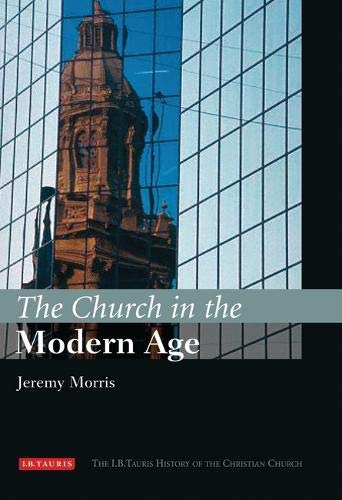 The Church in the Modern Age (The I.B. Tauris History of the Christian Church)