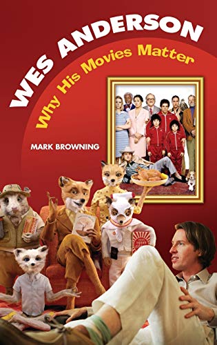 Mark Browning Wes Anderson, Why His Movies Matter (Modern Filmmakers)