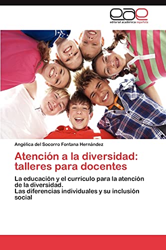 Atención a la diversidad: talleres para docentes: La educación y el currículo para la atención de la diversidad. Las diferencias individuales y su inclusión social