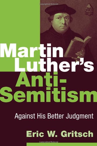 Martin Luther's Anti-semitism: Against His Better Judgment