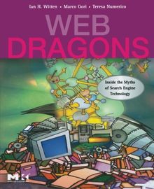 Web Dragons: Inside the Myths of Search Engine Technology (Morgan Kaufmann Series in Multimedia and Information Systems)