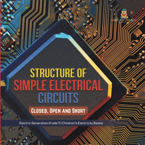 Structure of Simple Electrical Circuits: Closed, Open and Short Electric Generation Grade 5 Children's Electricity Books