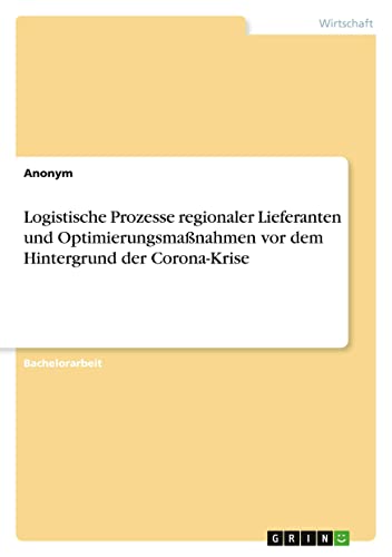 Logistische Prozesse regionaler Lieferanten und Optimierungsmaßnahmen vor dem Hintergrund der Corona-Krise