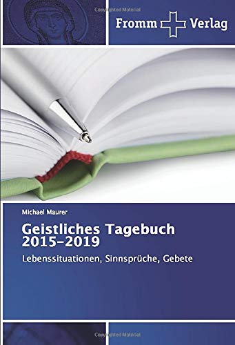 Geistliches Tagebuch 2015-2019: Lebenssituationen, Sinnsprüche, Gebete