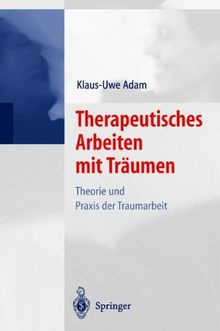 Therapeutisches Arbeiten mit Träumen: Theorie und Praxis der Traumarbeit