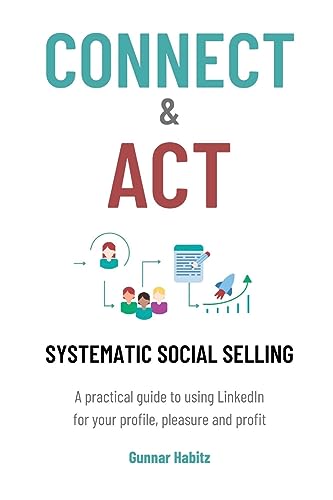 Connect & Act - Systematic Social Selling: A practical guide to using LinkedIn for your profile, pleasure and profit