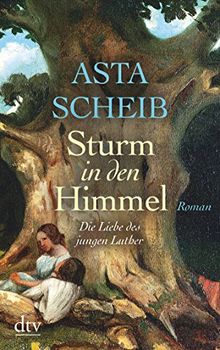 Sturm in den Himmel: Die Liebe des jungen Luther Roman