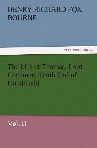 The Life of Thomas, Lord Cochrane, Tenth Earl of Dundonald, Vol. II (TREDITION CLASSICS)