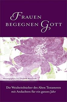 Frauen begegnen Gott - Altes Testament: Die Weisheitsbücher des Alten Testaments mit Andachten für ein ganzes Jahr.