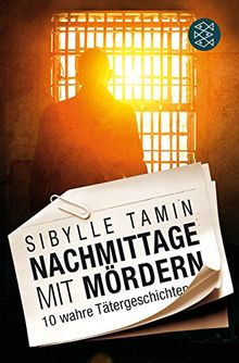 Nachmittage mit Mördern: 10 wahre Tätergeschichten