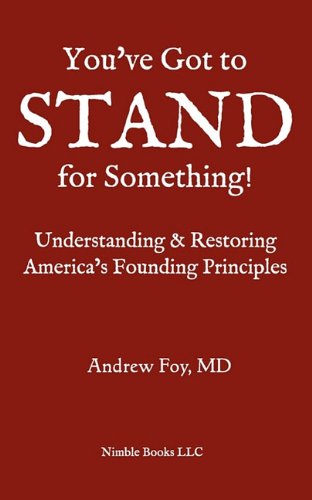 You've Got to Stand for Something: A Guide to Understanding and Restoring America's Founding Principles