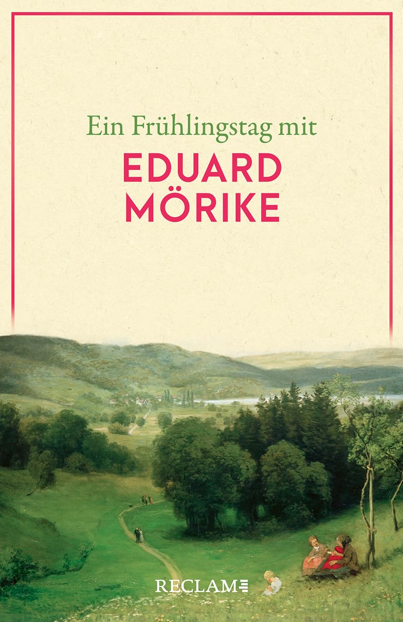 Ein Frühlingstag mit Eduard Mörike: Eine Sammlung der schönsten Gedichte, Zitate, Brief- und Romanauszüge zum Frühling – Die perfekte Lektüre für einen Tag im Frühling (Reclams Universal-Bibliothek)