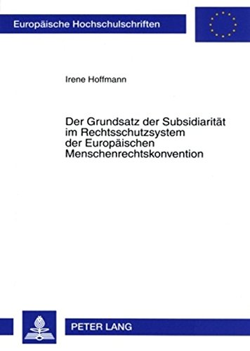 Der Grundsatz der Subsidiarität im Rechtsschutzsystem der Europäischen Menschenrechtskonvention: Rechtliche Fundierung, Besonderheiten und Bedeutung (Europäische Hochschulschriften - Reihe II)