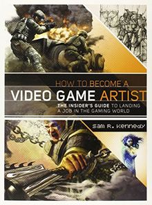 How to Become a Video Game Artist: The Insider's Guide to Landing a Job in the Gaming World