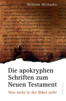 Die apokryphen Schriften zum Neuen Testament. Was nicht in der Bibel steht.