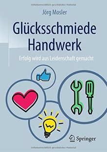 Glücksschmiede Handwerk: Erfolg wird aus Leidenschaft gemacht